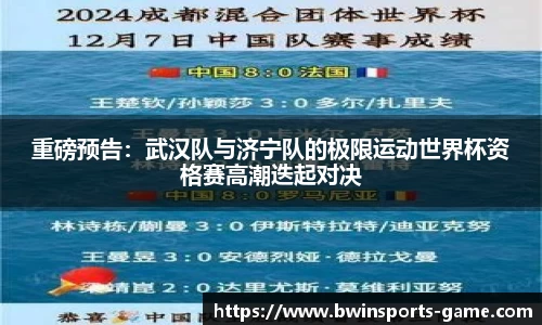 重磅预告：武汉队与济宁队的极限运动世界杯资格赛高潮迭起对决