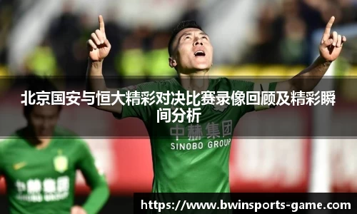 北京国安与恒大精彩对决比赛录像回顾及精彩瞬间分析